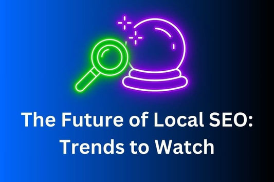 The Future of Local SEO: Trends to Watch