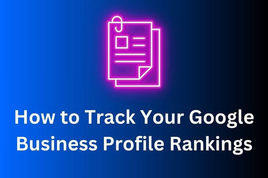 How to Track Your Google Business Profile Rankings